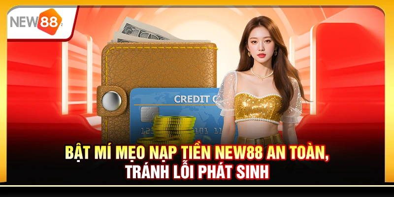 Bật mí mẹo nạp tiền New88 an toàn, tránh lỗi phát sinh