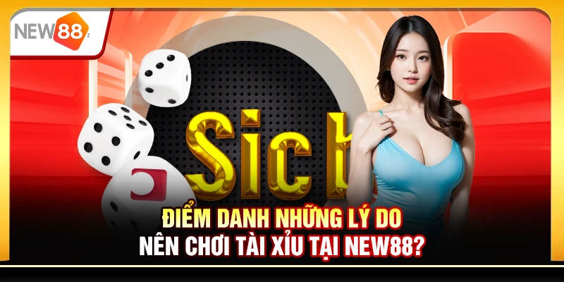 Điểm danh những lý do nên chơi tài xỉu tại New88?