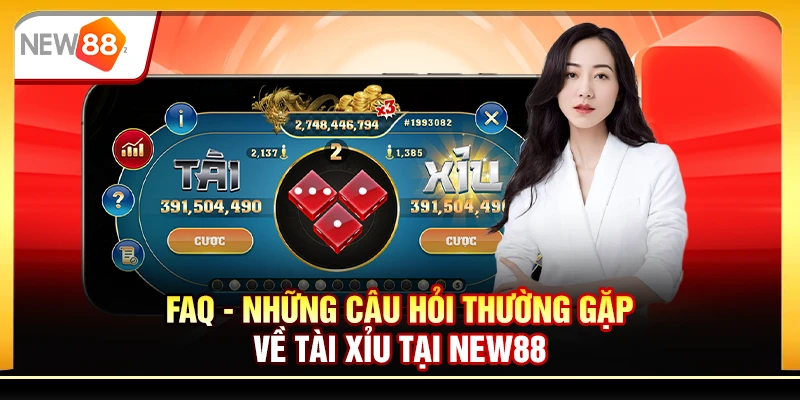 FAQ - Những câu hỏi thường gặp về tài xỉu tại New88