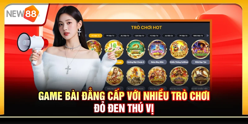 Game bài đẳng cấp với nhiều trò chơi đỏ đen thú vị