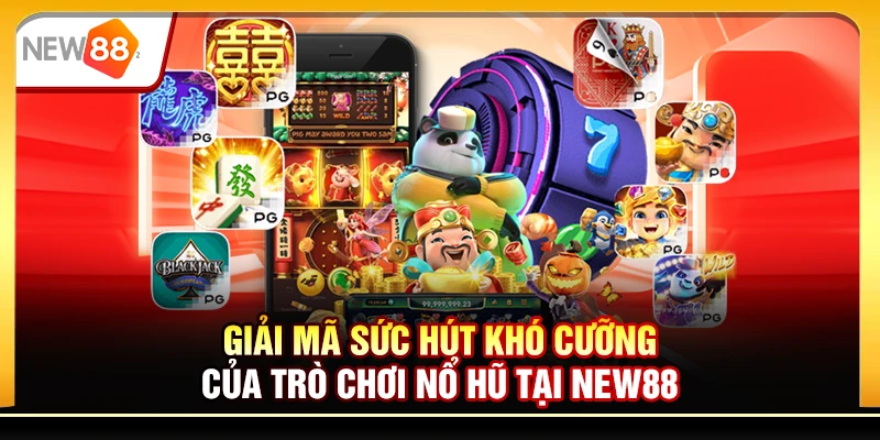 Giải mã sức hút khó cưỡng của trò chơi nổ hũ tại New88