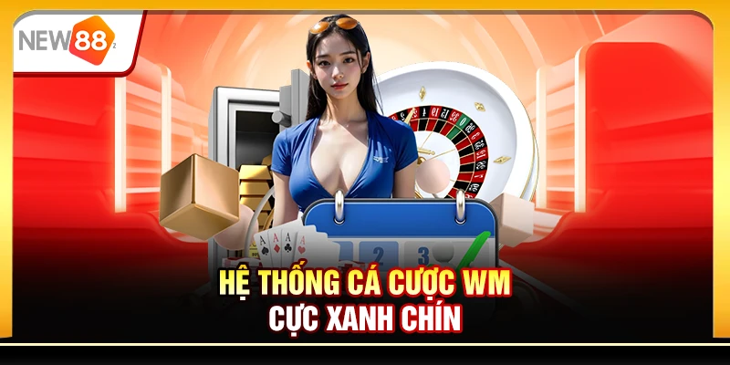 Hệ thống cá cược WM cực xanh chín