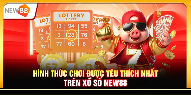 Hình thức chơi được yêu thích nhất trên Xổ số New88