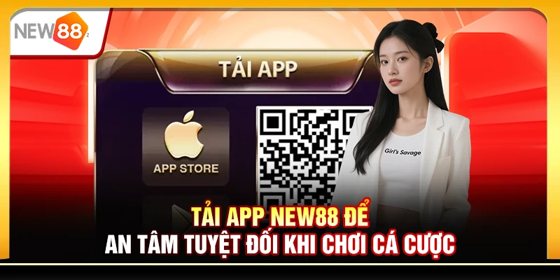 Tải app New88 để an tâm tuyệt đối khi chơi cá cược