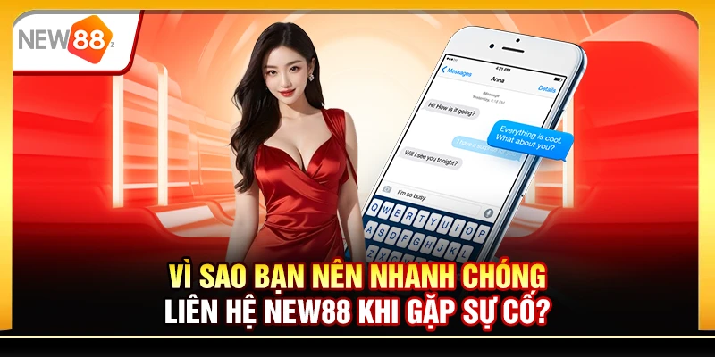 Vì sao bạn nên nhanh chóng liên hệ New88 khi gặp sự cố?