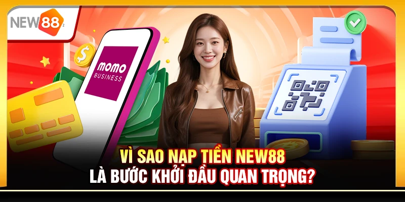 Vì sao nạp tiền New88 là bước khởi đầu quan trọng?