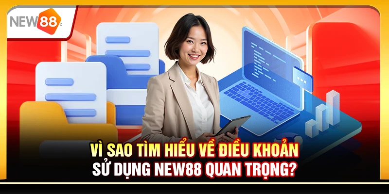 Vì sao tìm hiểu về điều khoản sử dụng New88 quan trọng?